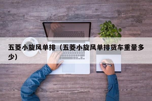 五菱小旋风单排（五菱小旋风单排货车重量多少）