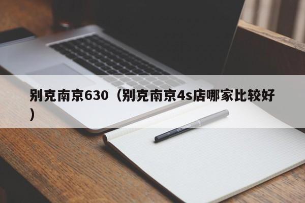 别克南京630（别克南京4s店哪家比较好）