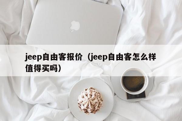 jeep自由客报价（jeep自由客怎么样值得买吗）