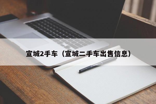宣城2手车（宣城二手车出售信息）