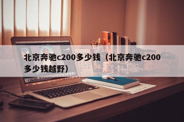 北京奔驰c200多少钱（北京奔驰c200多少钱越野）