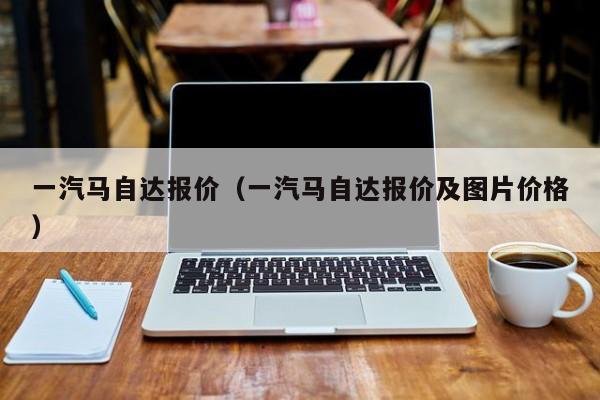 一汽马自达报价（一汽马自达报价及图片价格）