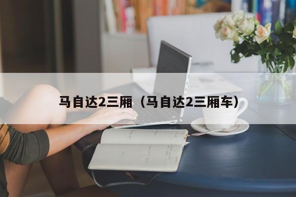 马自达2三厢（马自达2三厢车）