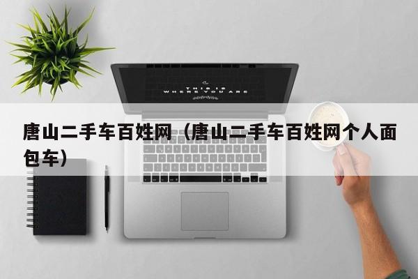 唐山二手车百姓网（唐山二手车百姓网个人面包车）