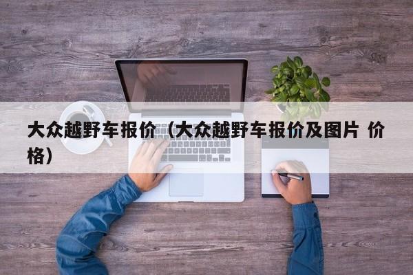 大众越野车报价（大众越野车报价及图片 价格）