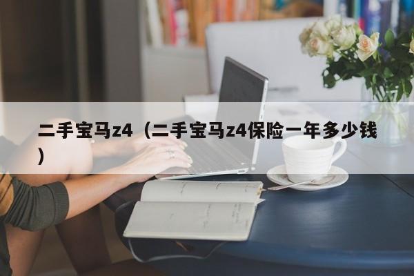 二手宝马z4（二手宝马z4保险一年多少钱）