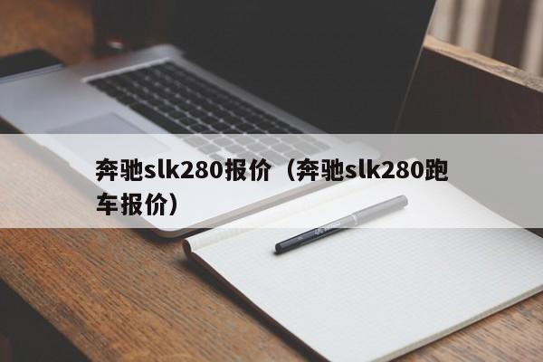奔驰slk280报价（奔驰slk280跑车报价）