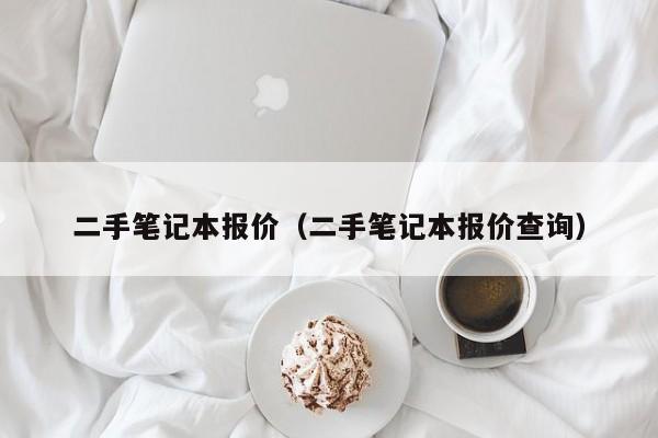 二手笔记本报价（二手笔记本报价查询）