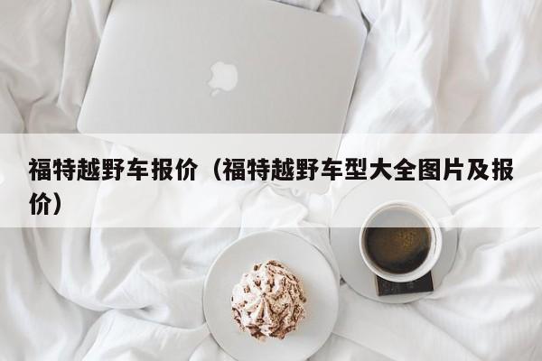 福特越野车报价（福特越野车型大全图片及报价）