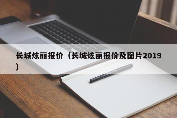 长城炫丽报价（长城炫丽报价及图片2019）