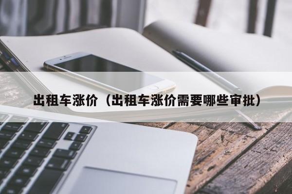 出租车涨价（出租车涨价需要哪些审批）