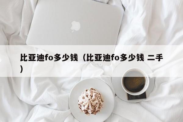 比亚迪fo多少钱（比亚迪fo多少钱 二手）