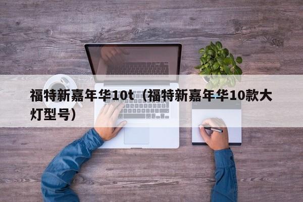 福特新嘉年华10t（福特新嘉年华10款大灯型号）