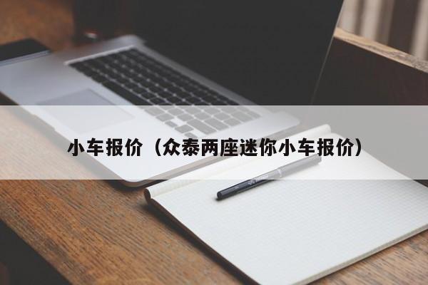 小车报价（众泰两座迷你小车报价）