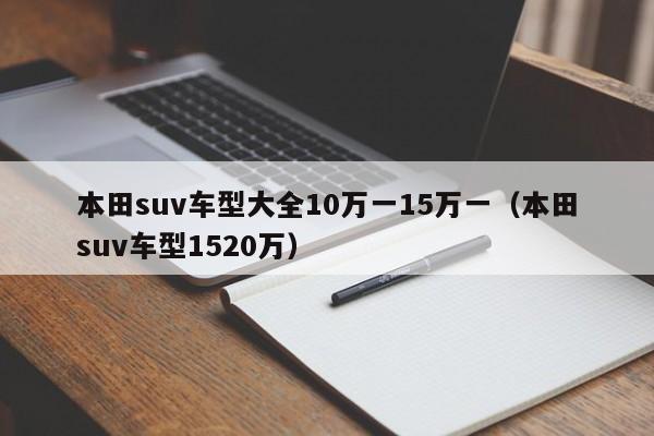 本田suv车型大全10万一15万一（本田suv车型1520万）