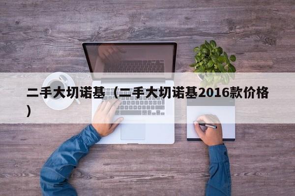 二手大切诺基（二手大切诺基2016款价格）