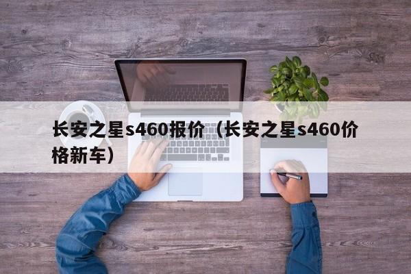长安之星s460报价（长安之星s460价格新车）