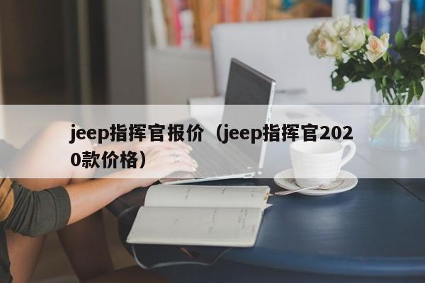 jeep指挥官报价（jeep指挥官2020款价格）