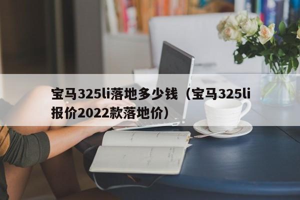 宝马325li落地多少钱（宝马325li报价2022款落地价）