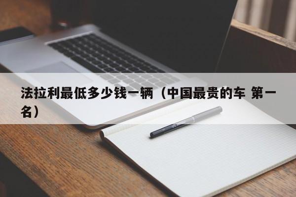 法拉利最低多少钱一辆（中国最贵的车 第一名）