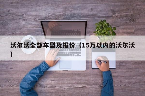 沃尔沃全部车型及报价（15万以内的沃尔沃）