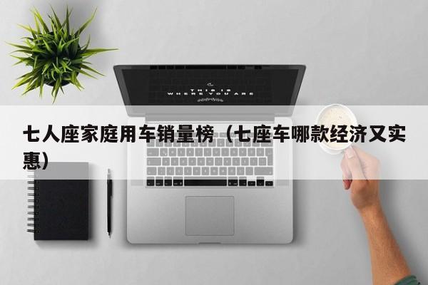七人座家庭用车销量榜（七座车哪款经济又实惠）