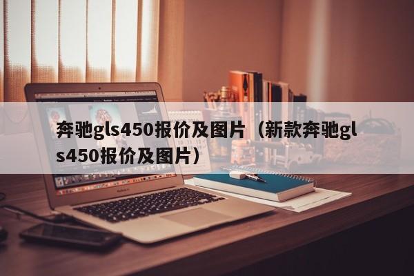 奔驰gls450报价及图片（新款奔驰gls450报价及图片）