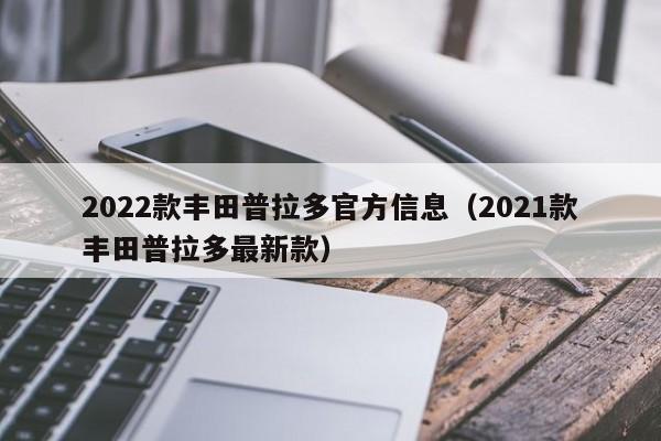 2022款丰田普拉多官方信息（2021款丰田普拉多最新款）