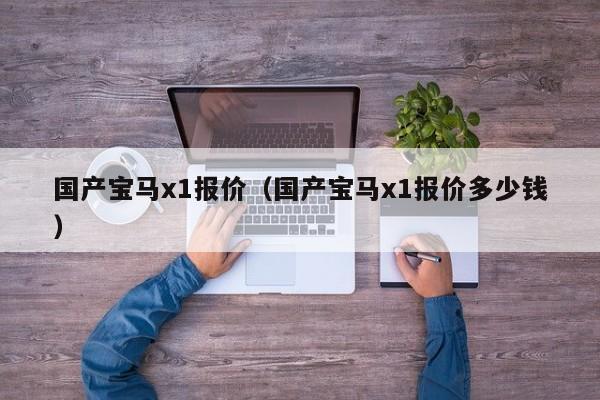 国产宝马x1报价（国产宝马x1报价多少钱）