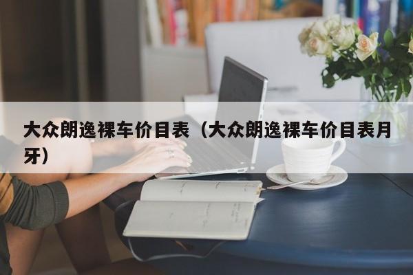 大众朗逸裸车价目表（大众朗逸裸车价目表月牙）