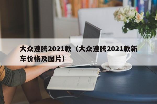 大众速腾2021款（大众速腾2021款新车价格及图片）