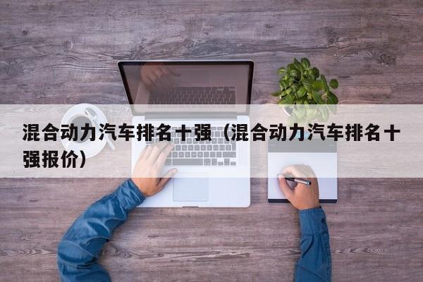 混合动力汽车排名十强（混合动力汽车排名十强报价）