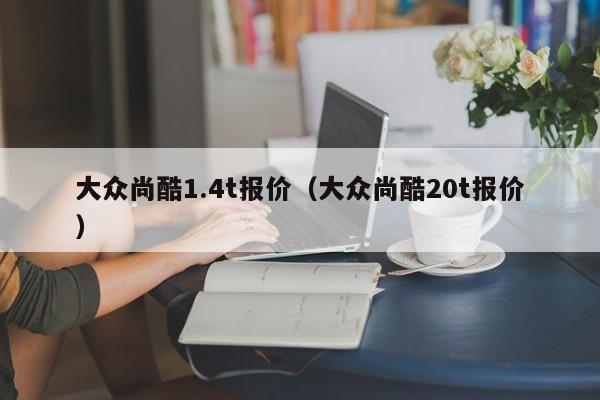 大众尚酷1.4t报价（大众尚酷20t报价）