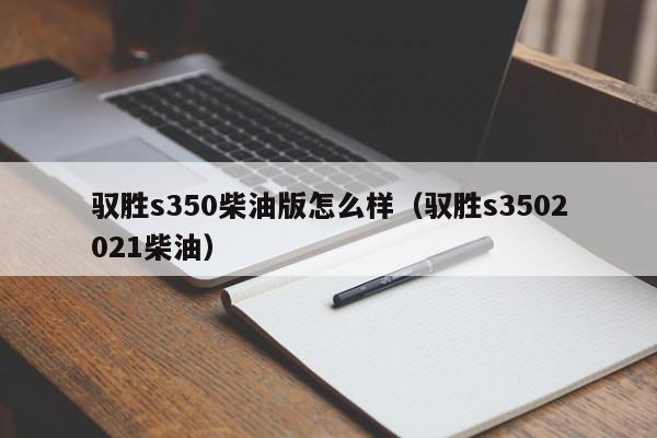 驭胜s350柴油版怎么样（驭胜s3502021柴油）