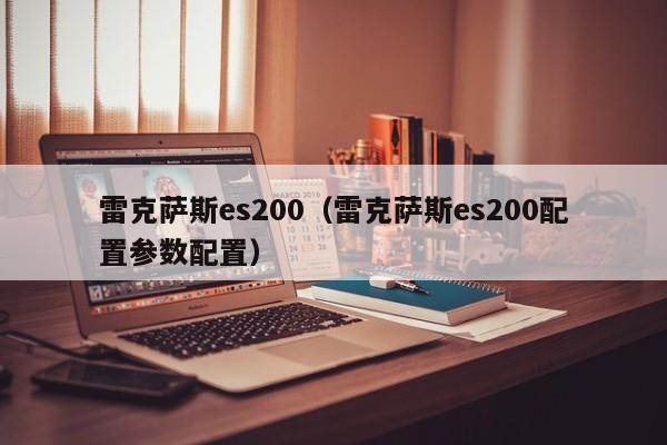 雷克萨斯es200（雷克萨斯es200配置参数配置）