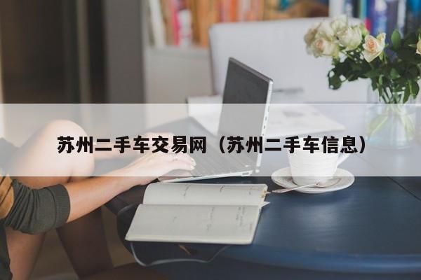苏州二手车交易网（苏州二手车信息）
