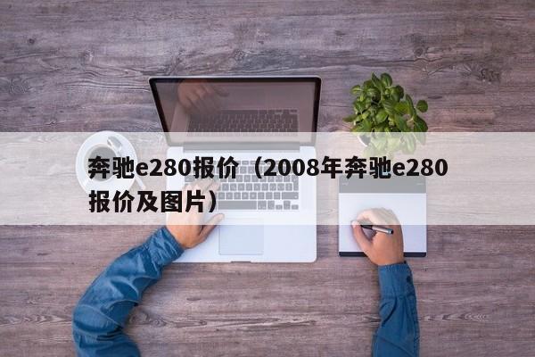 奔驰e280报价（2008年奔驰e280报价及图片）