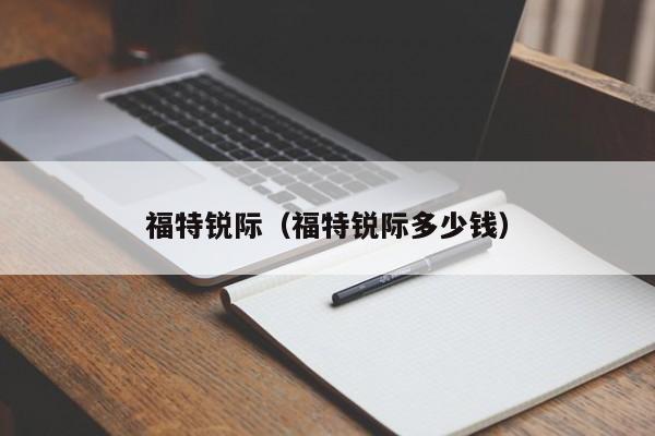 福特锐际（福特锐际多少钱）