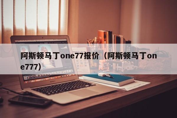 阿斯顿马丁one77报价（阿斯顿马丁one777）