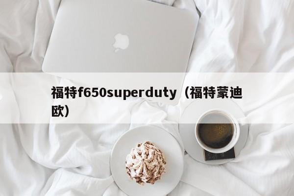 福特f650superduty（福特蒙迪欧）