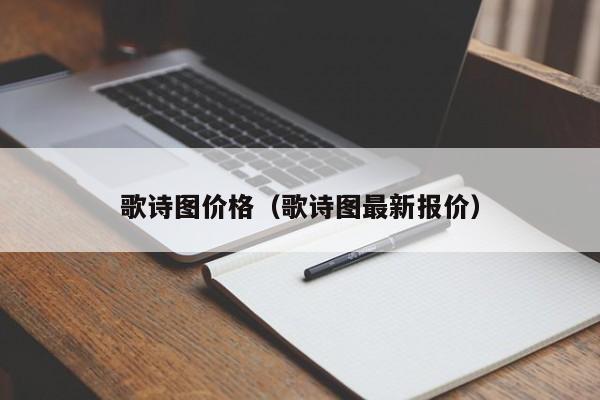 歌诗图价格（歌诗图最新报价）