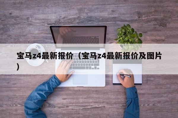 宝马z4最新报价（宝马z4最新报价及图片）