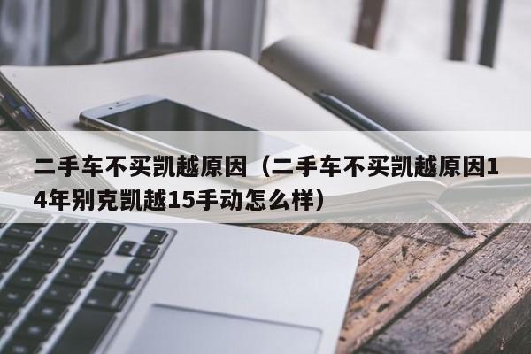 二手车不买凯越原因（二手车不买凯越原因14年别克凯越15手动怎么样）