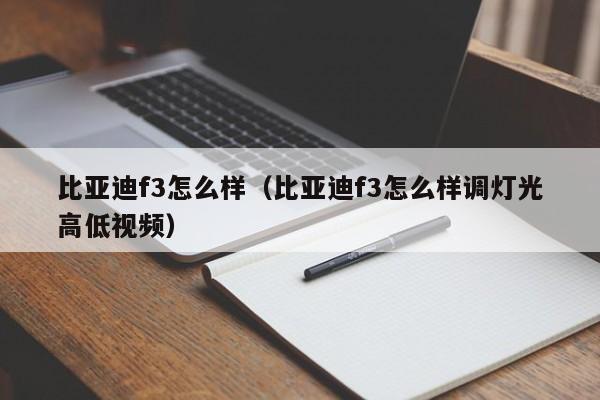 比亚迪f3怎么样（比亚迪f3怎么样调灯光高低视频）