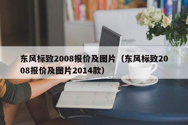 东风标致2008报价及图片（东风标致2008报价及图片2014款）