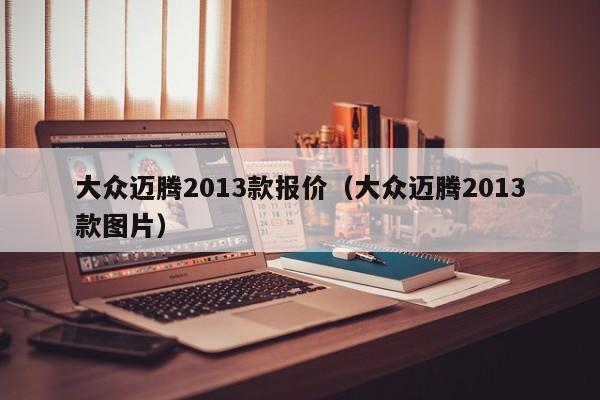 大众迈腾2013款报价（大众迈腾2013款图片）