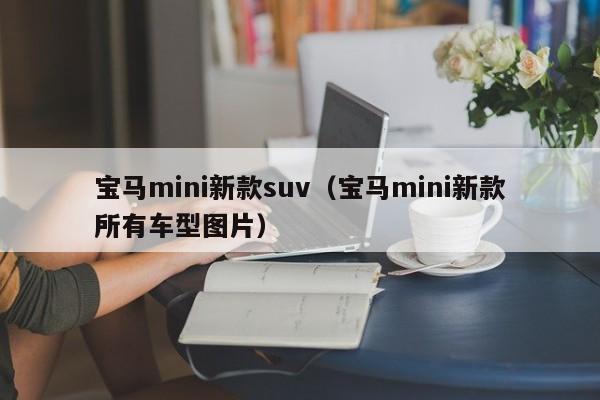 宝马mini新款suv（宝马mini新款所有车型图片）