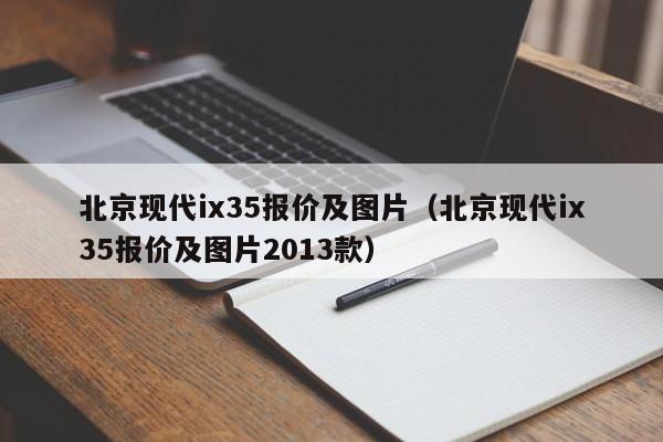 北京现代ix35报价及图片（北京现代ix35报价及图片2013款）