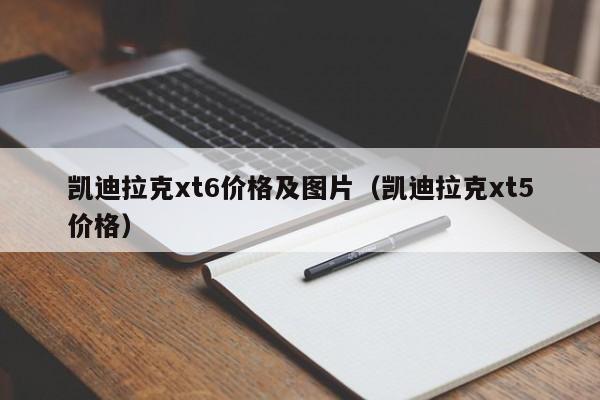 凯迪拉克xt6价格及图片（凯迪拉克xt5价格）