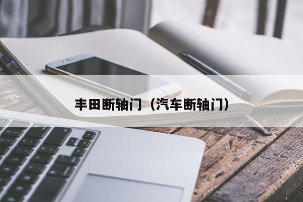 丰田断轴门（汽车断轴门）